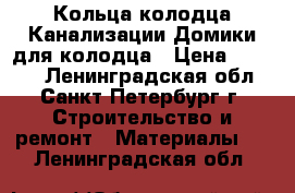 Кольца колодца,Канализации,Домики для колодца › Цена ­ 1 800 - Ленинградская обл., Санкт-Петербург г. Строительство и ремонт » Материалы   . Ленинградская обл.